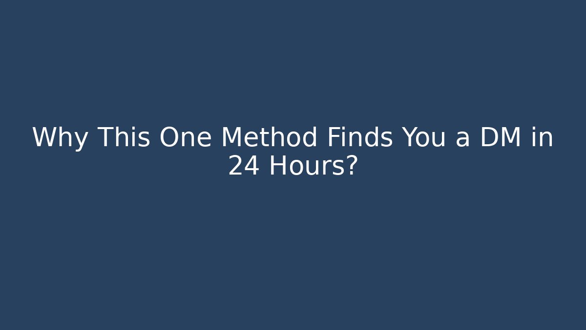 Why This One Method Finds You a DM in 24 Hours?