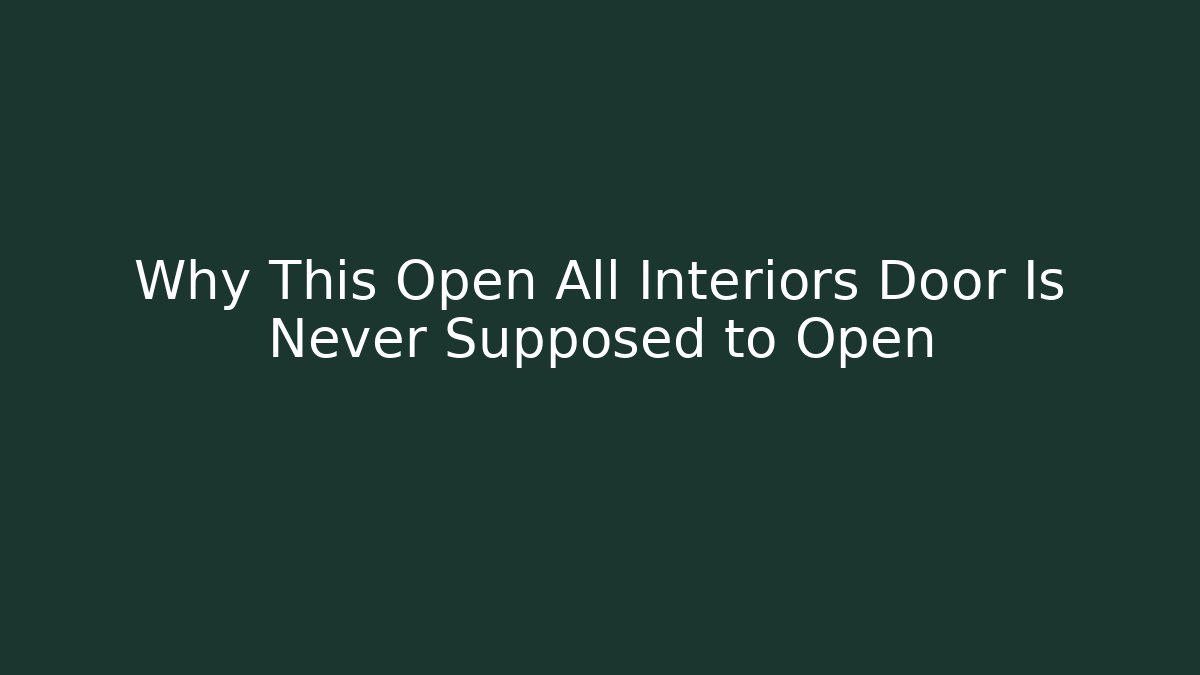 Why This Open All Interiors Door Is Never Supposed to Open