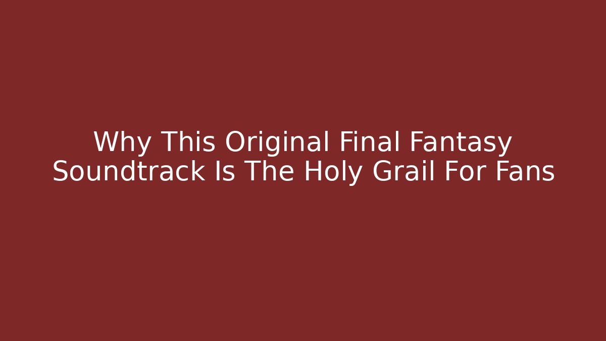 Why This Original Final Fantasy Soundtrack Is The Holy Grail For Fans