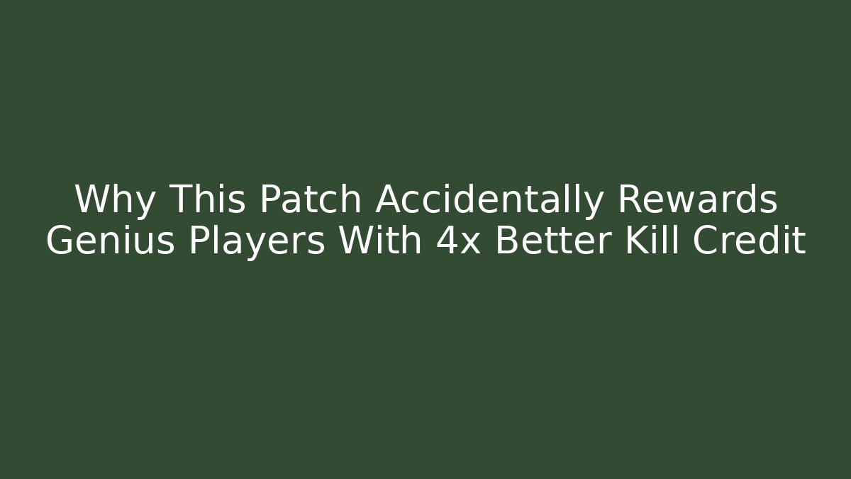 Why This Patch Accidentally Rewards Genius Players With 4x Better Kill Credit