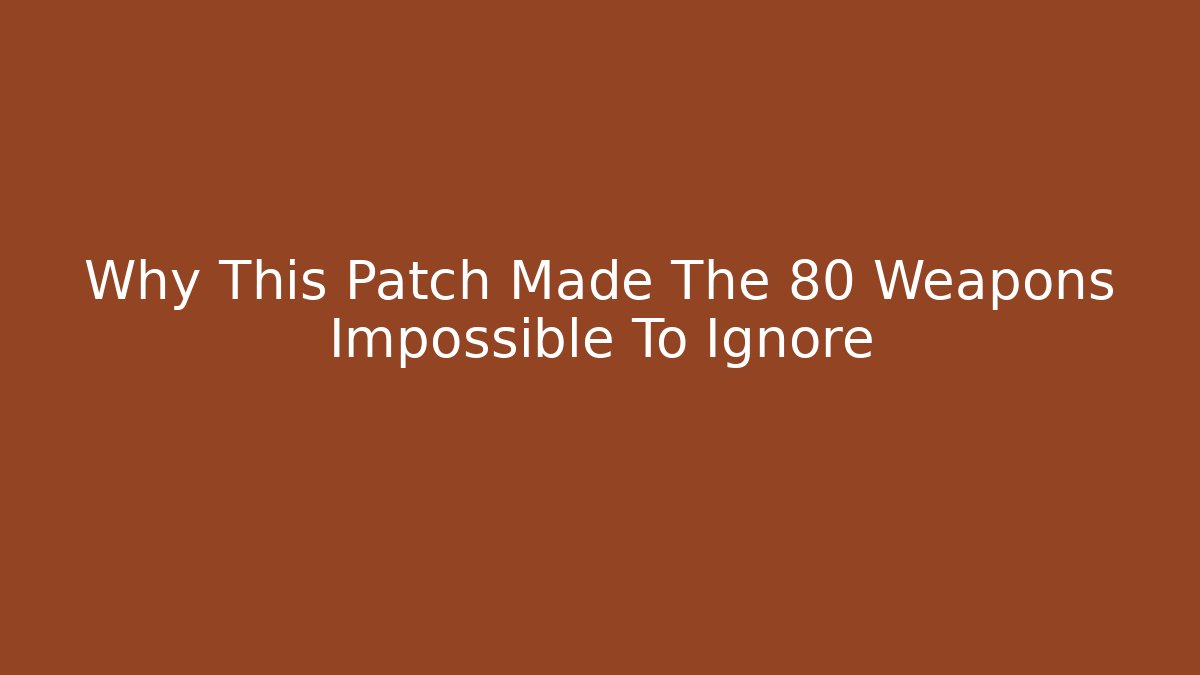 Why This Patch Made The 80 Weapons Impossible To Ignore
