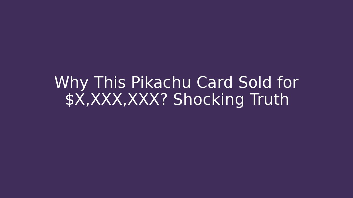 Why This Pikachu Card Sold for $X,XXX,XXX? Shocking Truth - Andrea Zevedo
