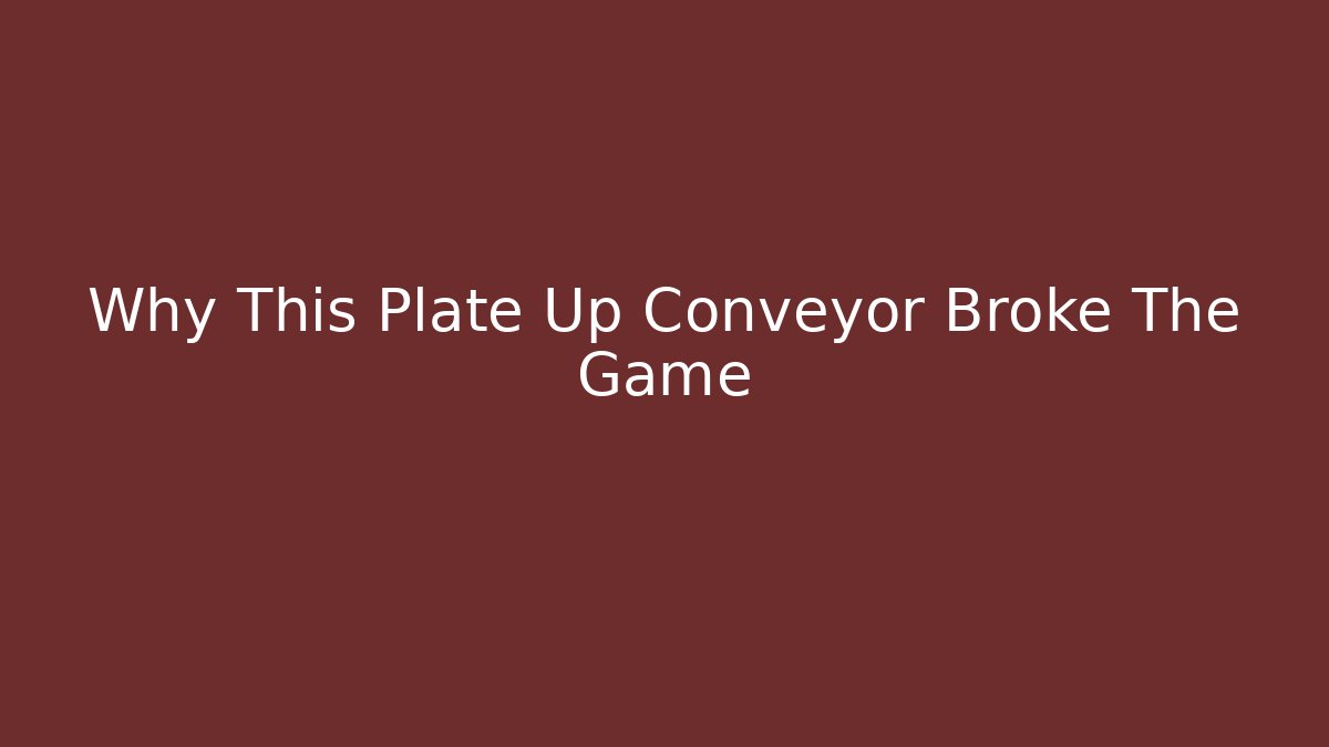 Why This Plate Up Conveyor Broke The Game - Andrea Zevedo