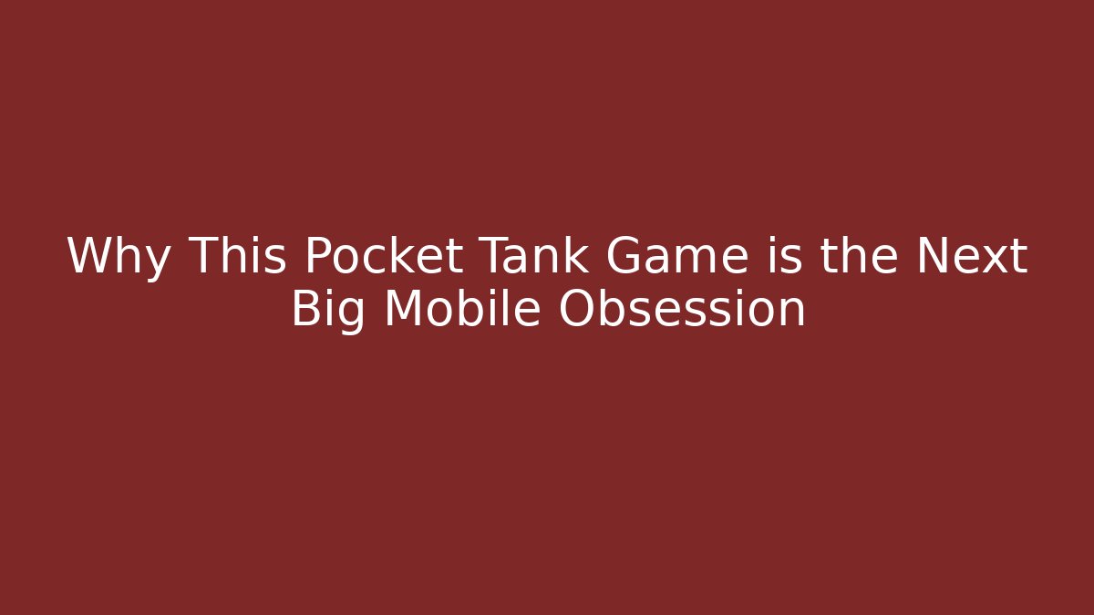 Why This Pocket Tank Game is the Next Big Mobile Obsession