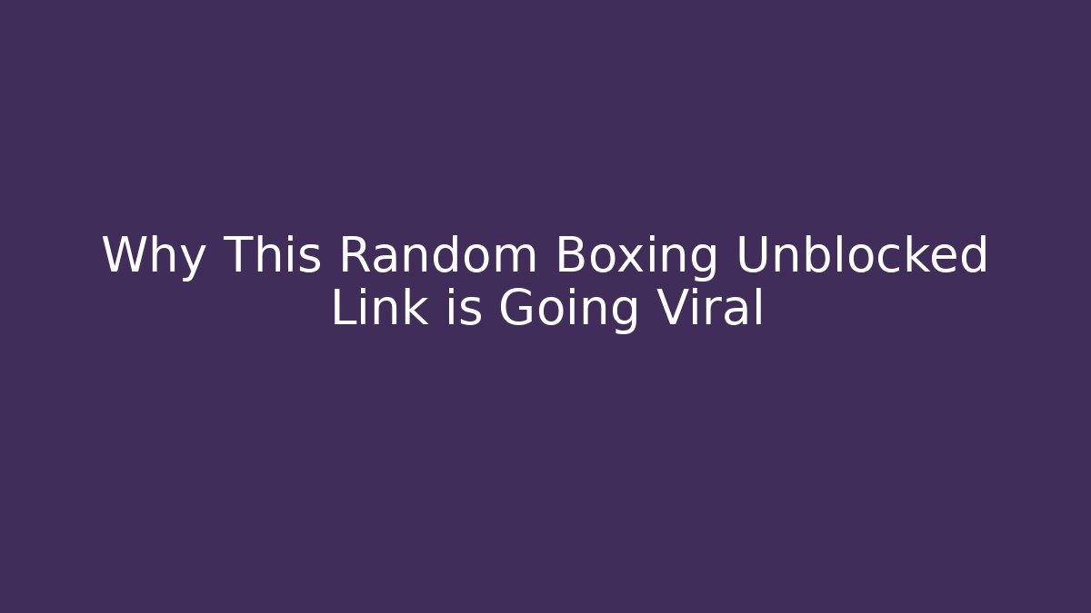 Why This Random Boxing Unblocked Link is Going Viral - Andrea Zevedo