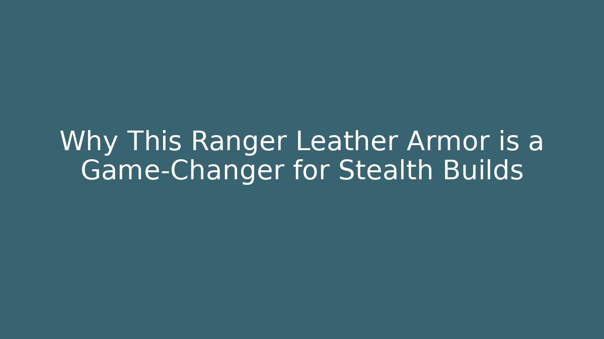 Why This Ranger Leather Armor is a Game-Changer for Stealth Builds