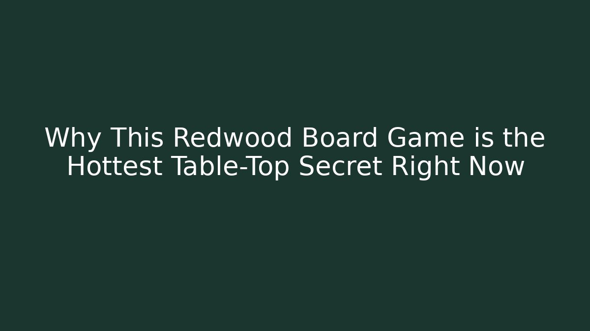 Why This Redwood Board Game is the Hottest Table-Top Secret Right Now