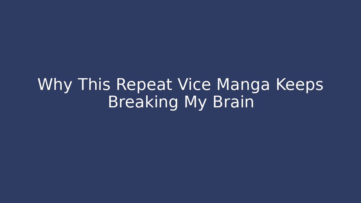 Why This Repeat Vice Manga Keeps Breaking My Brain