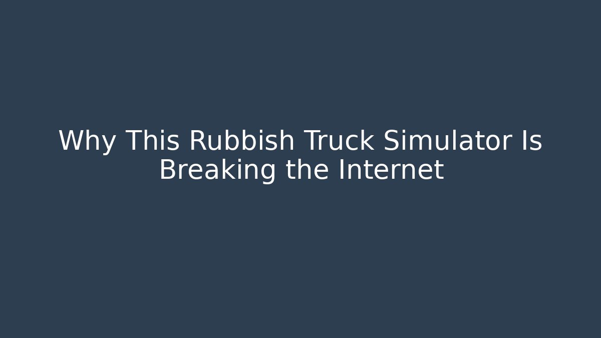 Why This Rubbish Truck Simulator Is Breaking the Internet