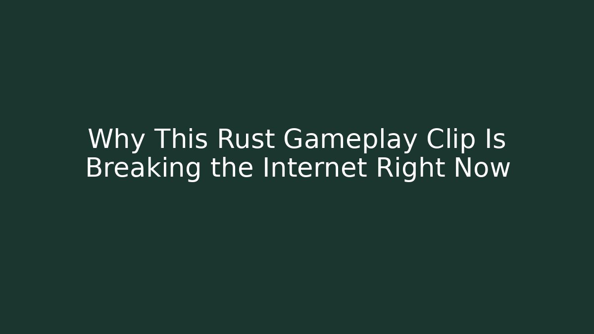Why This Rust Gameplay Clip Is Breaking the Internet Right Now