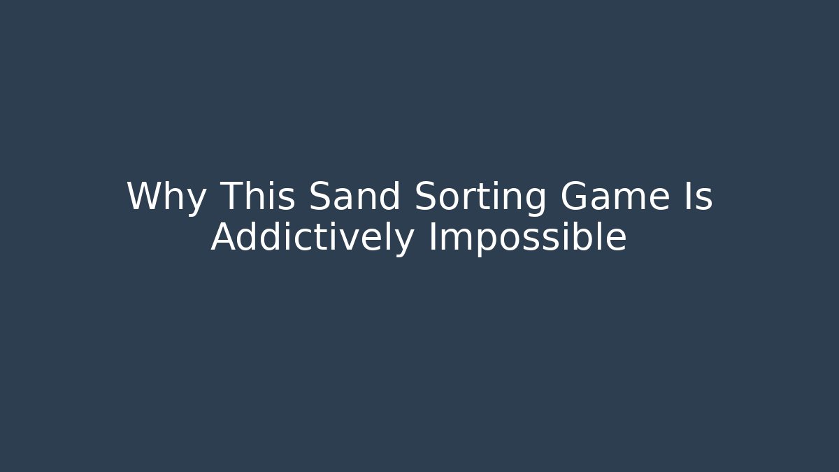 Why This Sand Sorting Game Is Addictively Impossible