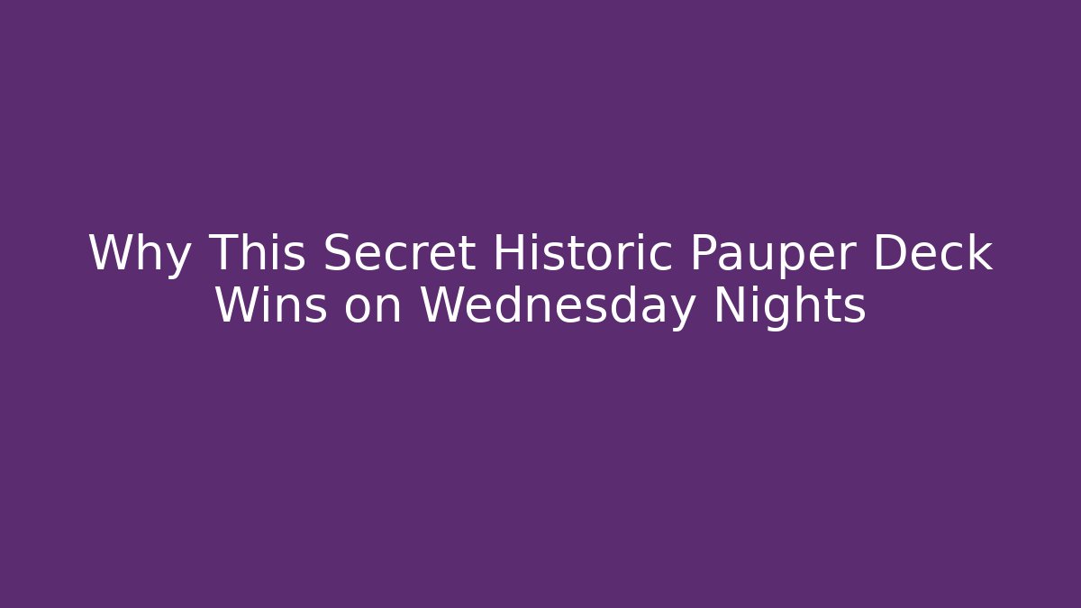 Why This Secret Historic Pauper Deck Wins on Wednesday Nights