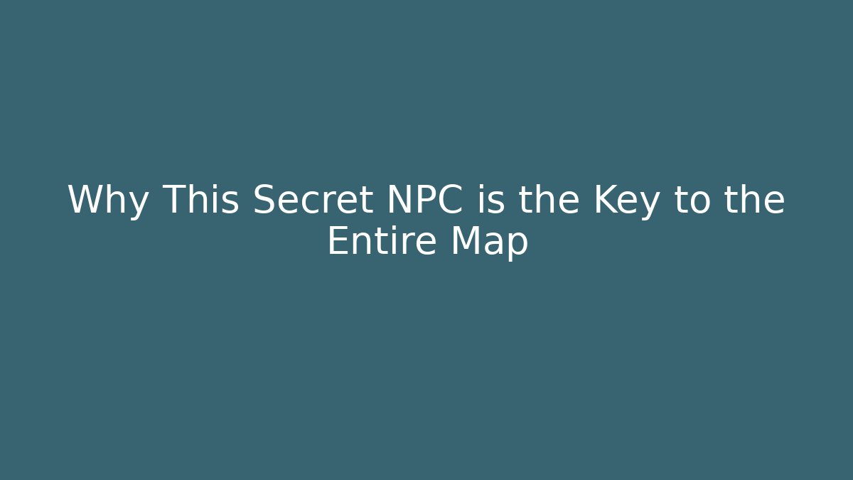 Why This Secret NPC is the Key to the Entire Map