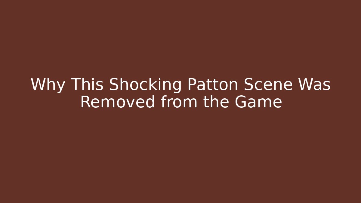 Why This Shocking Patton Scene Was Removed from the Game - Andrea Zevedo