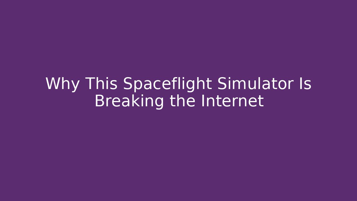 Why This Spaceflight Simulator Is Breaking the Internet