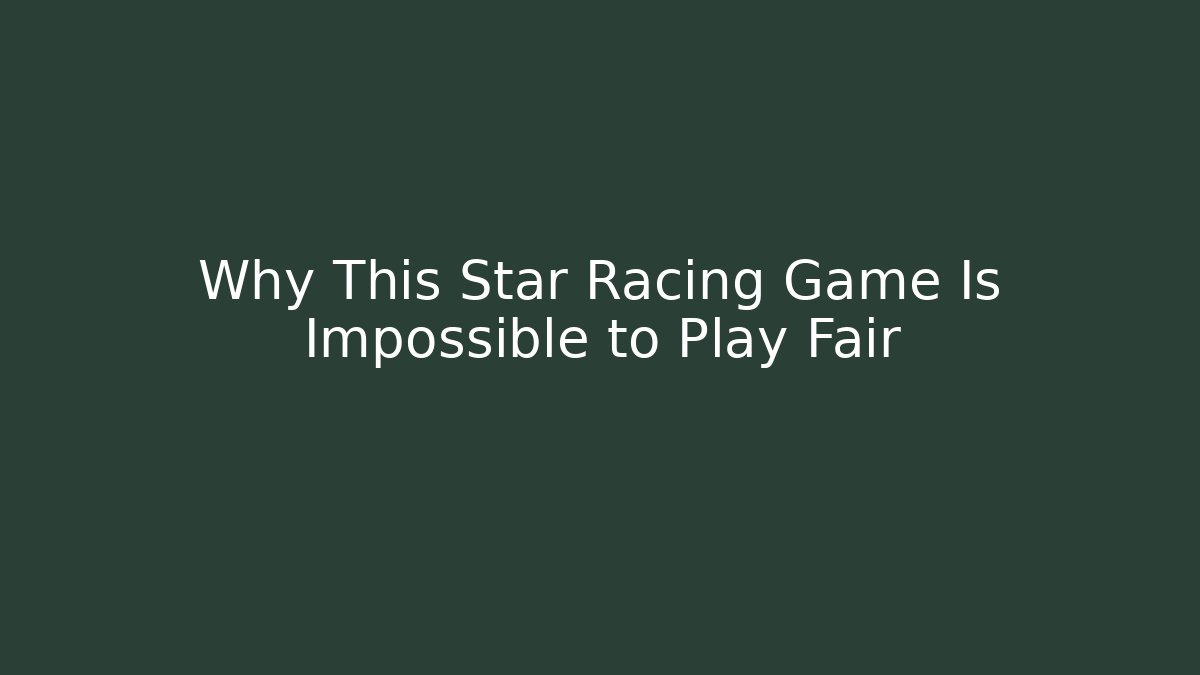 Why This Star Racing Game Is Impossible to Play Fair