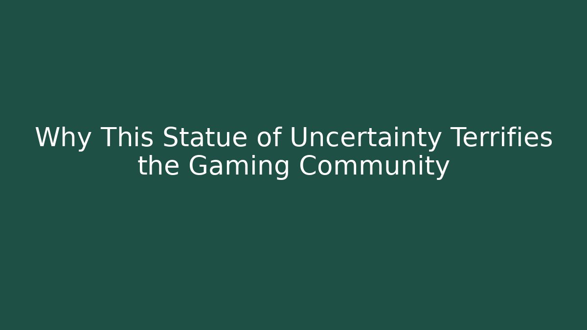 Why This Statue of Uncertainty Terrifies the Gaming Community