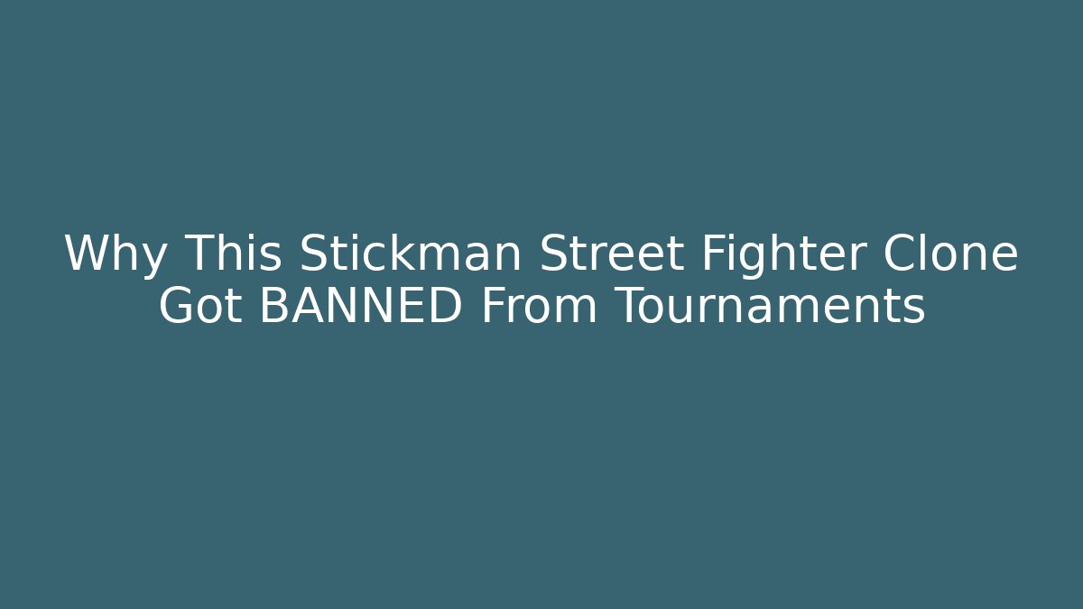 Why This Stickman Street Fighter Clone Got BANNED From Tournaments