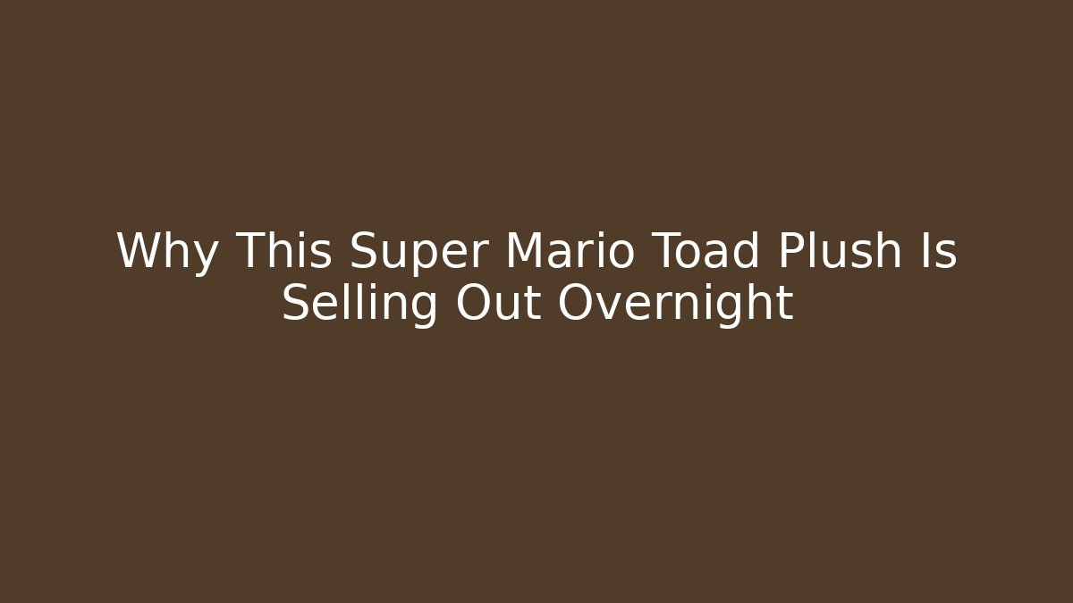 Why This Super Mario Toad Plush Is Selling Out Overnight