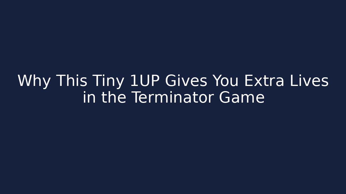 Why This Tiny 1UP Gives You Extra Lives in the Terminator Game