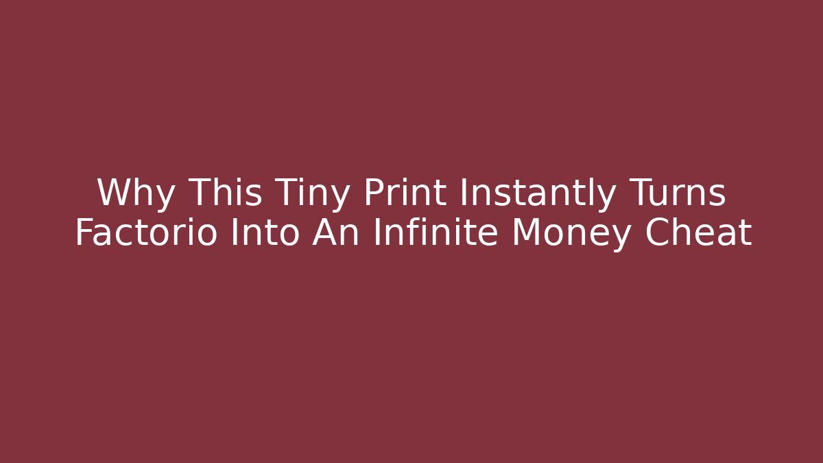 Why This Tiny Print Instantly Turns Factorio Into An Infinite Money Cheat - Andrea Zevedo