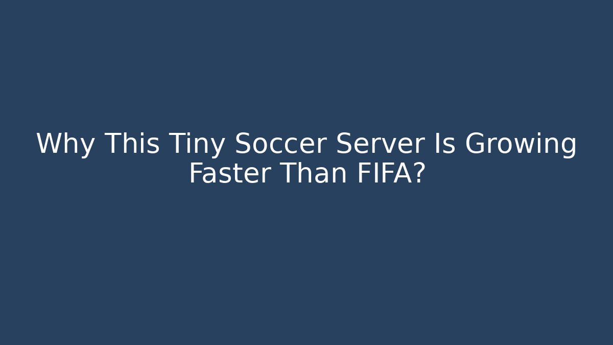 Why This Tiny Soccer Server Is Growing Faster Than FIFA?