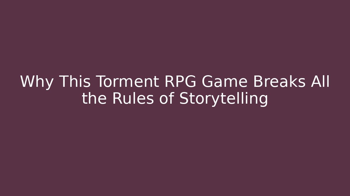 Why This Torment RPG Game Breaks All the Rules of Storytelling