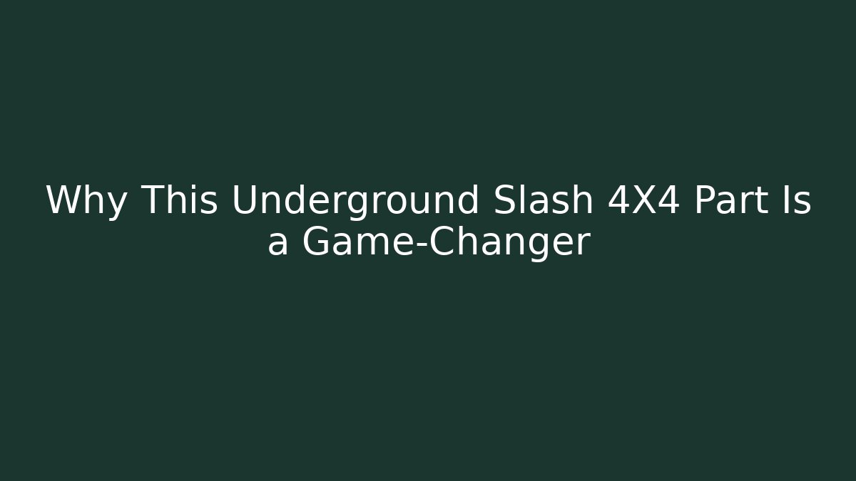 Why This Underground Slash 4X4 Part Is a Game-Changer