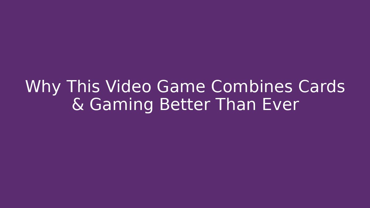 Why This Video Game Combines Cards & Gaming Better Than Ever