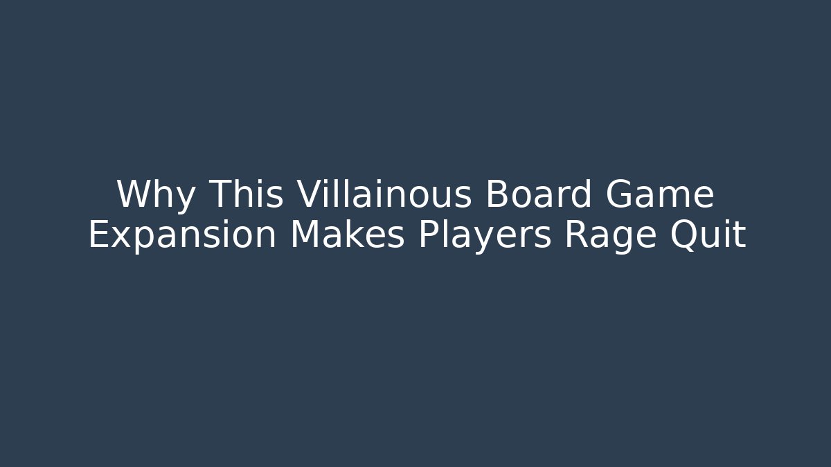 Why This Villainous Board Game Expansion Makes Players Rage Quit