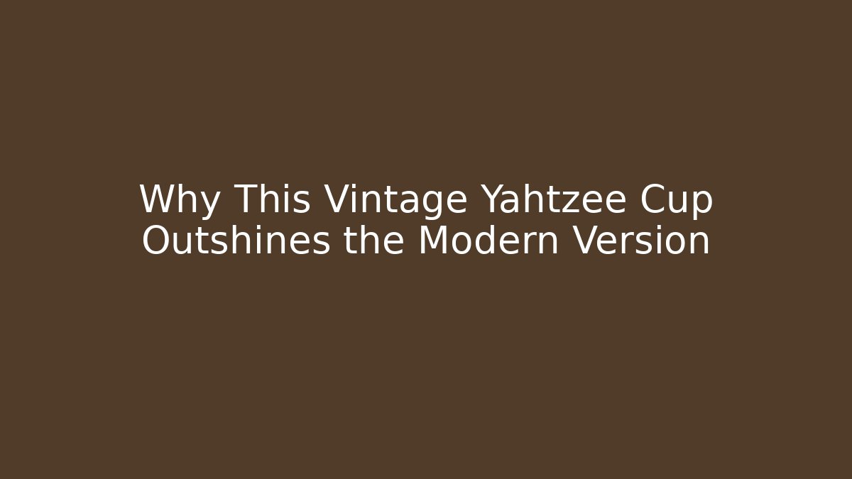 Why This Vintage Yahtzee Cup Outshines the Modern Version - Andrea Zevedo