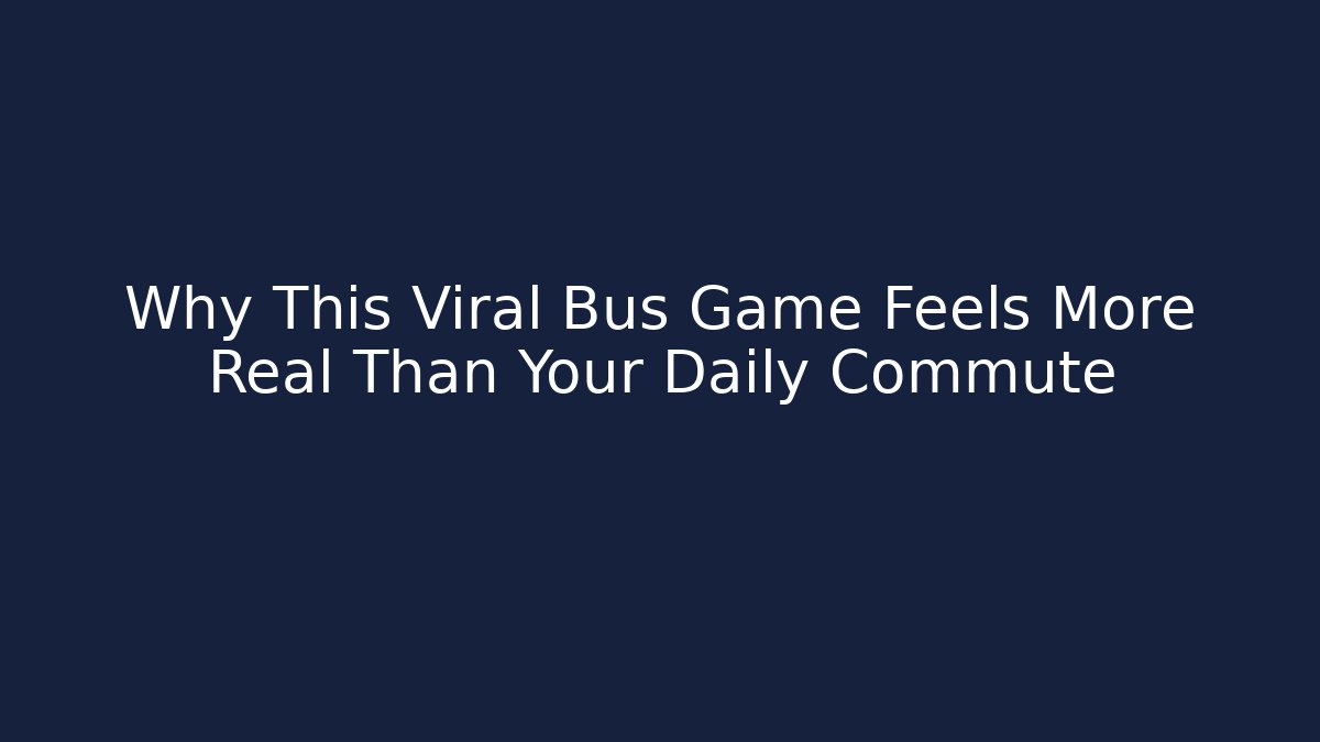Why This Viral Bus Game Feels More Real Than Your Daily Commute
