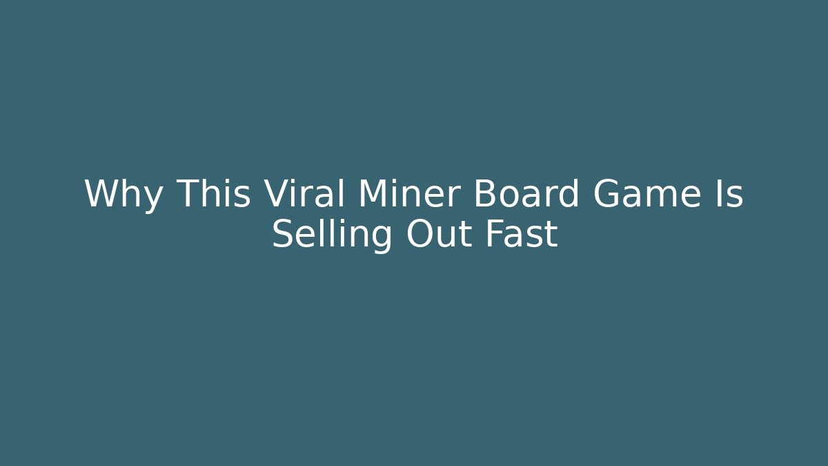 Why This Viral Miner Board Game Is Selling Out Fast