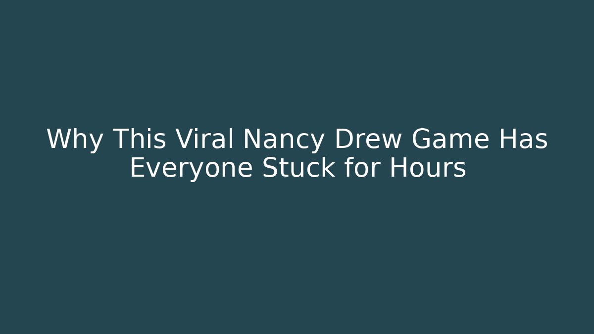 Why This Viral Nancy Drew Game Has Everyone Stuck for Hours - Andrea Zevedo
