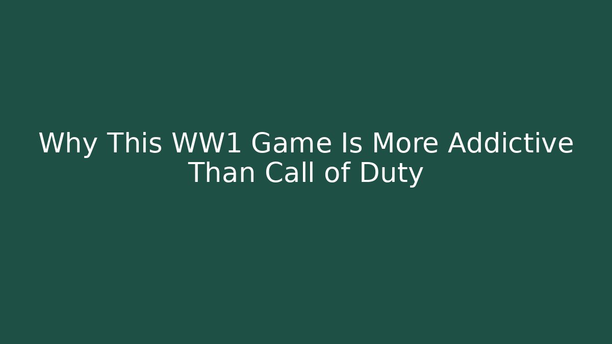 Why This WW1 Game Is More Addictive Than Call of Duty