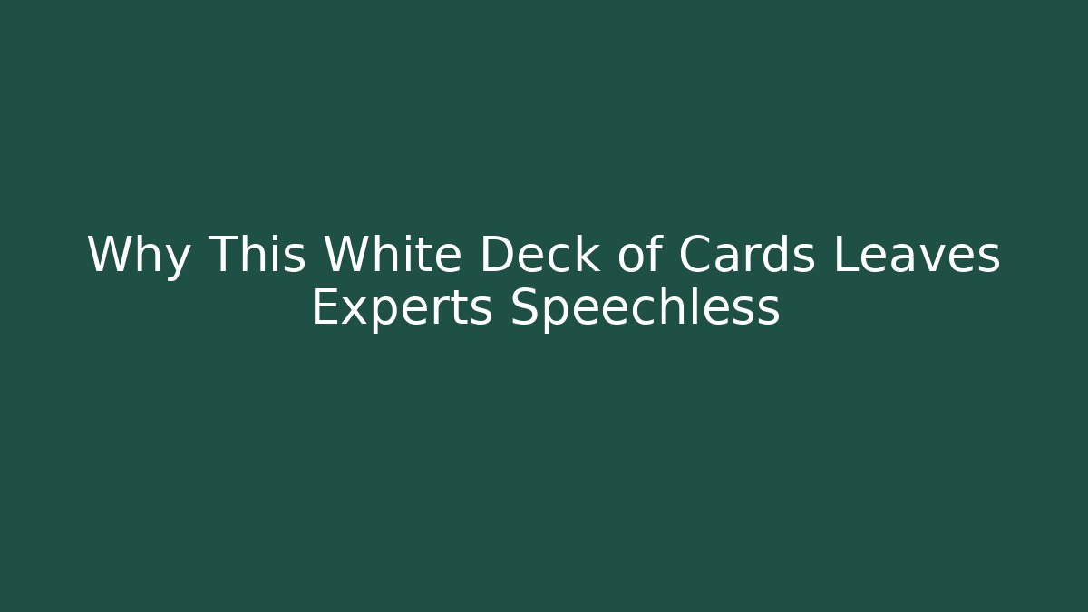 Why This White Deck of Cards Leaves Experts Speechless