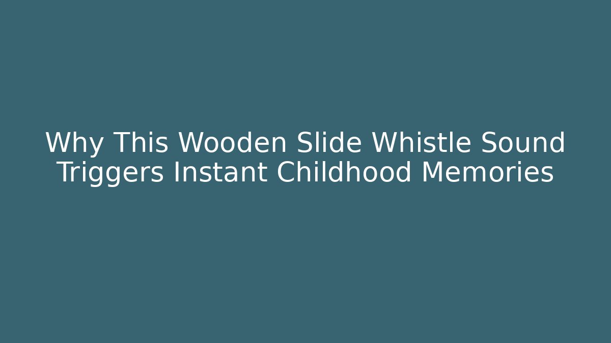 Why This Wooden Slide Whistle Sound Triggers Instant Childhood Memories