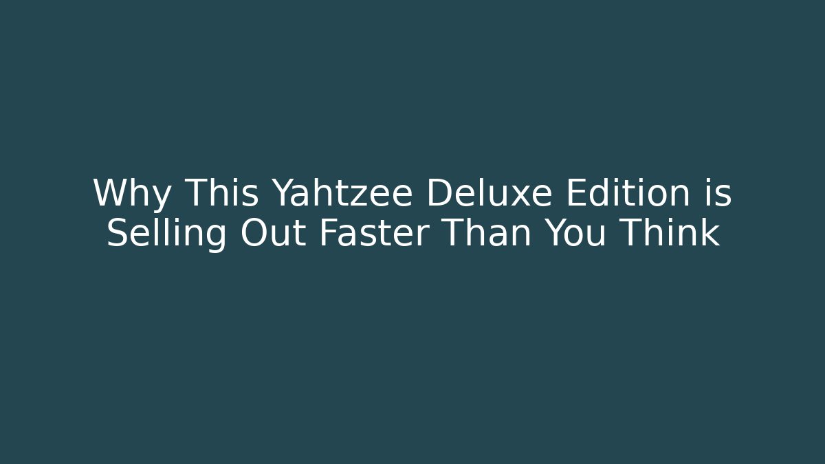 Why This Yahtzee Deluxe Edition is Selling Out Faster Than You Think