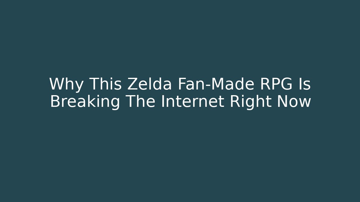 Why This Zelda Fan-Made RPG Is Breaking The Internet Right Now
