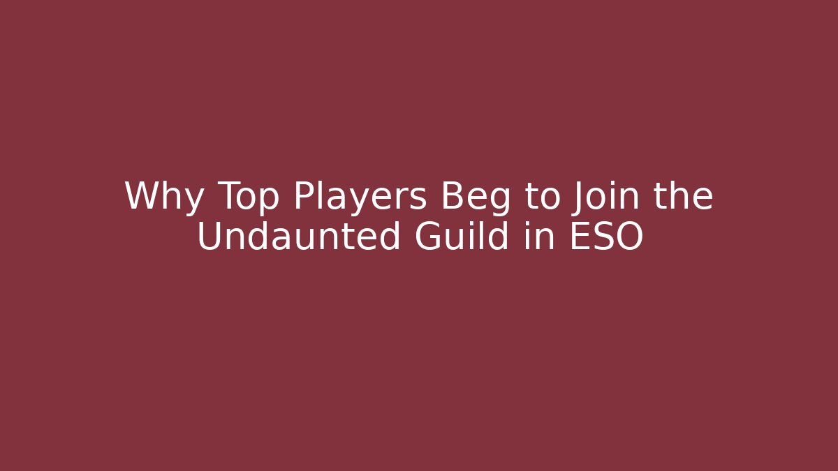 Why Top Players Beg to Join the Undaunted Guild in ESO