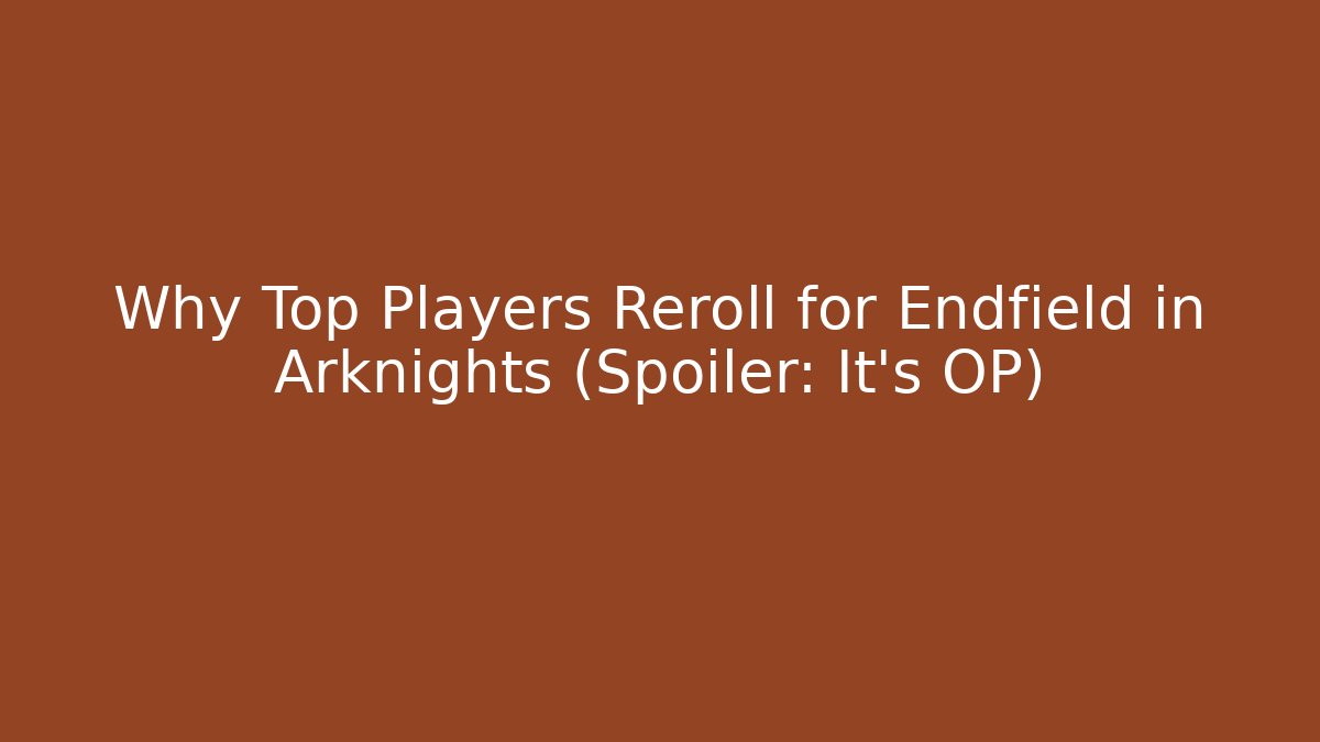 Why Top Players Reroll for Endfield in Arknights (Spoiler: It's OP)