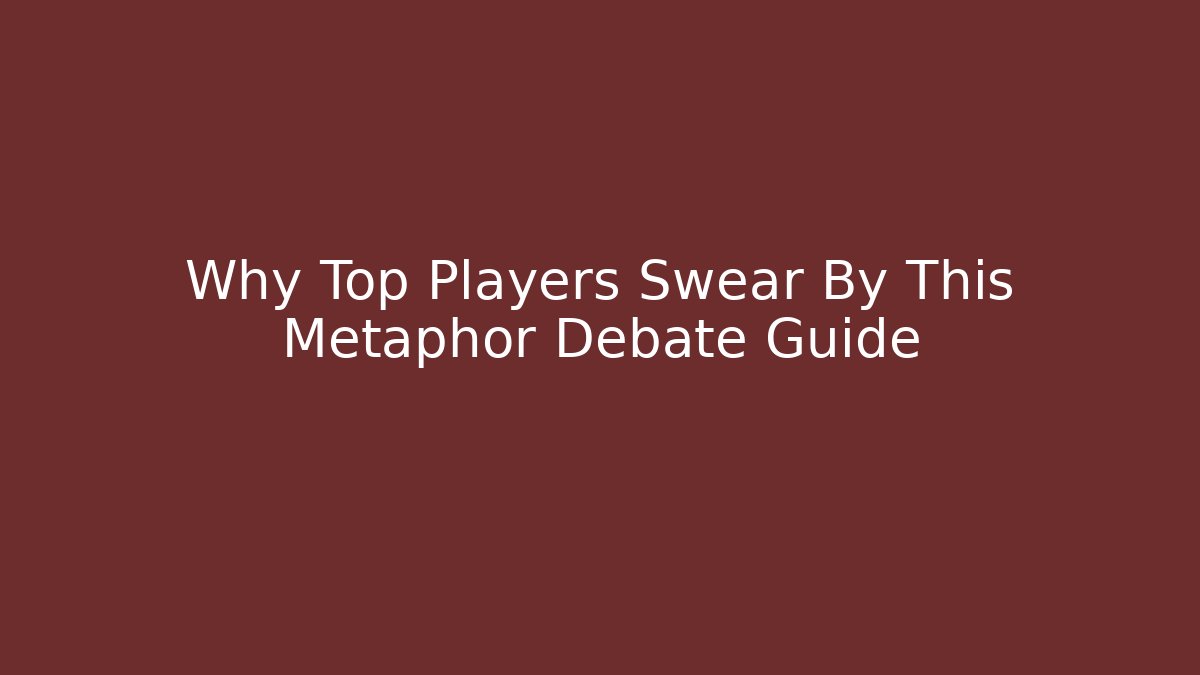 Why Top Players Swear By This Metaphor Debate Guide