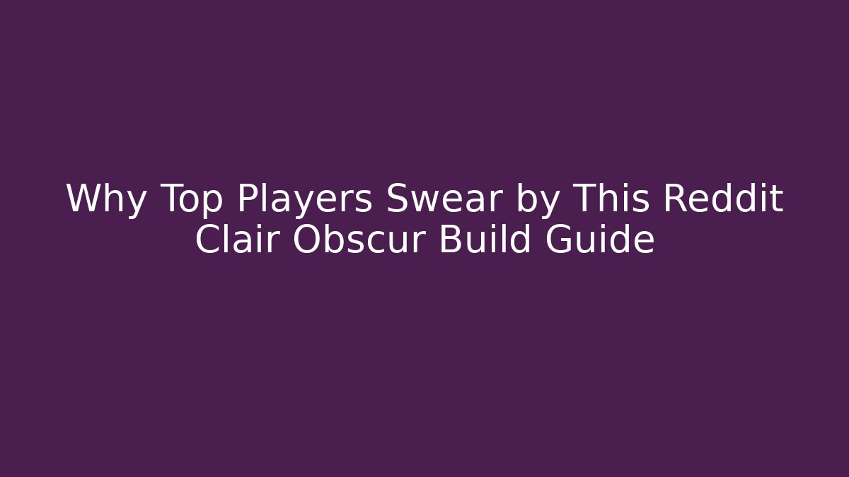 Why Top Players Swear by This Reddit Clair Obscur Build Guide