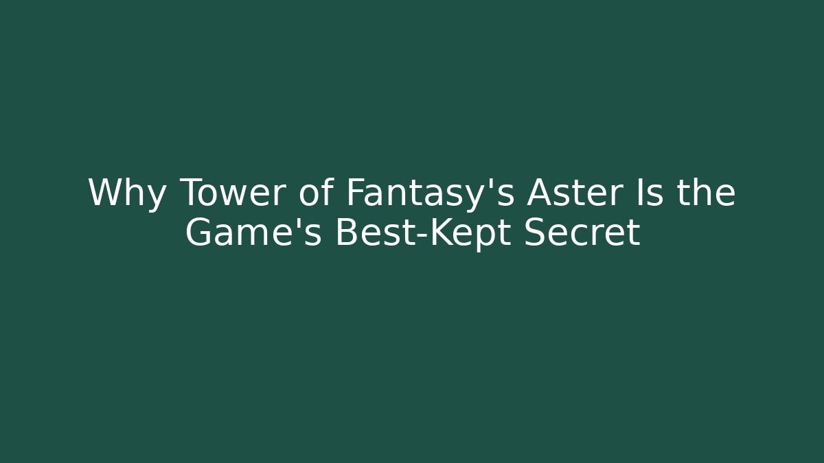 Why Tower of Fantasy's Aster Is the Game's Best-Kept Secret