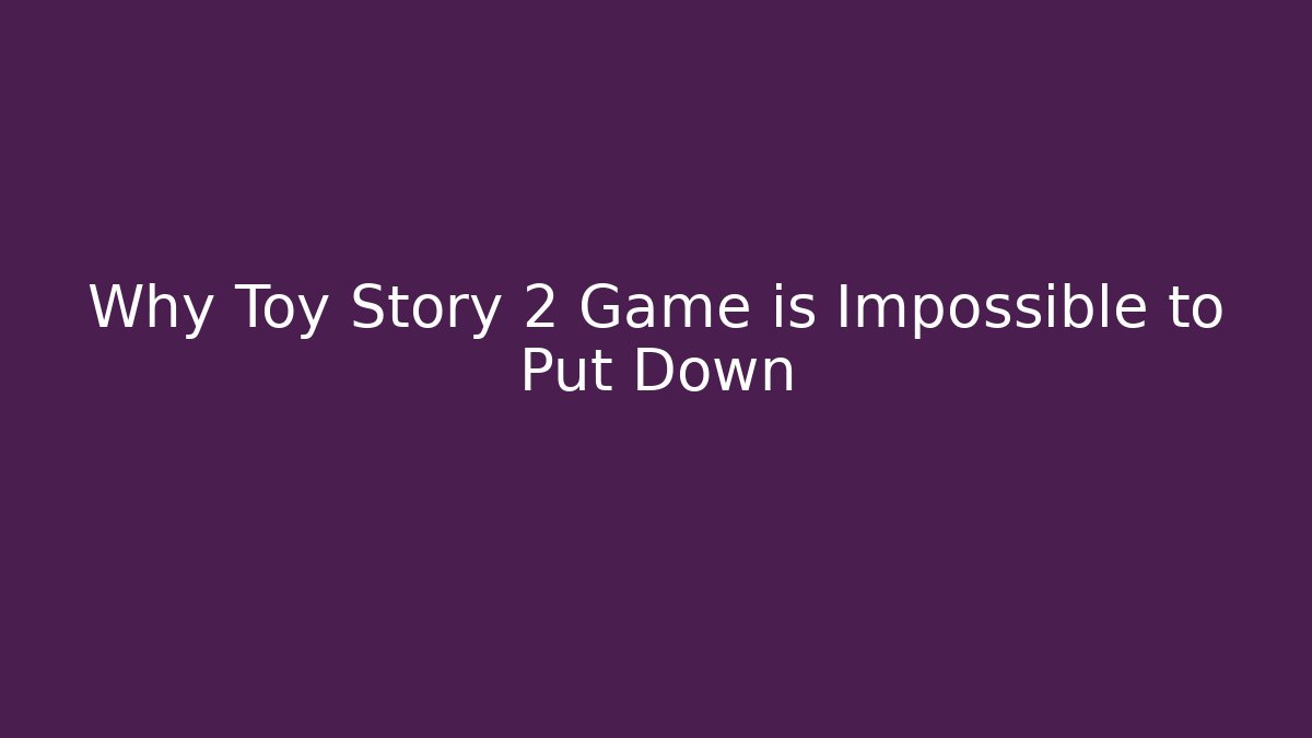 Why Toy Story 2 Game is Impossible to Put Down