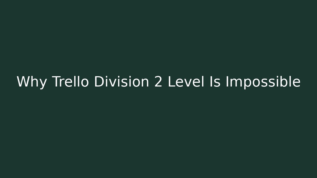 Why Trello Division 2 Level Is Impossible - Andrea Zevedo