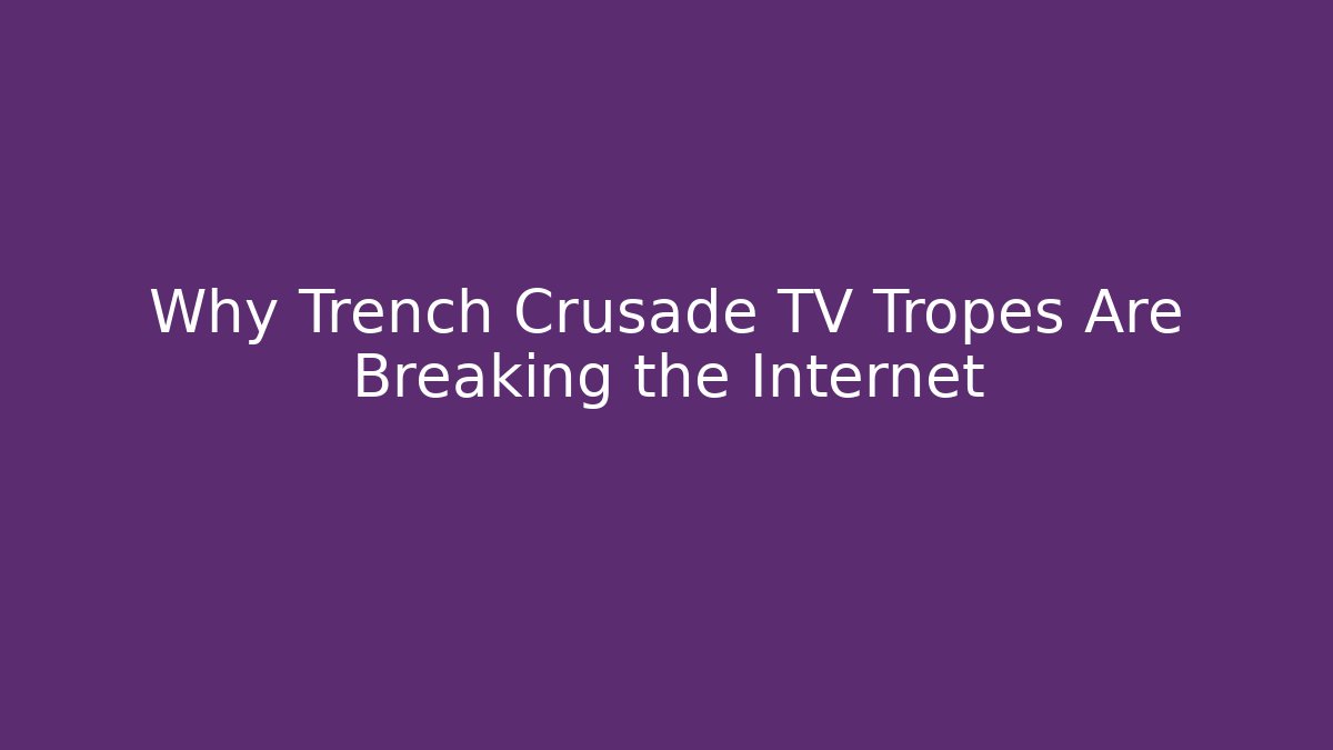 Why Trench Crusade TV Tropes Are Breaking the Internet
