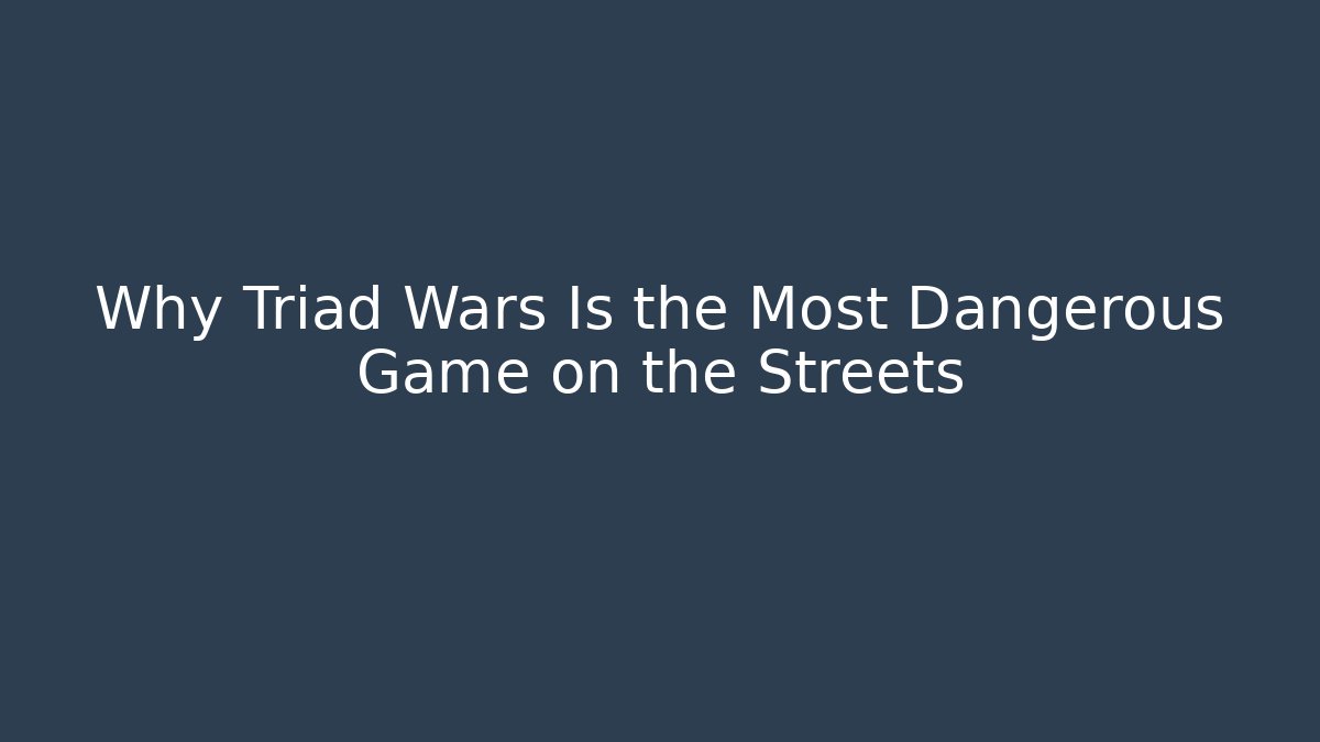 Why Triad Wars Is the Most Dangerous Game on the Streets - Andrea Zevedo