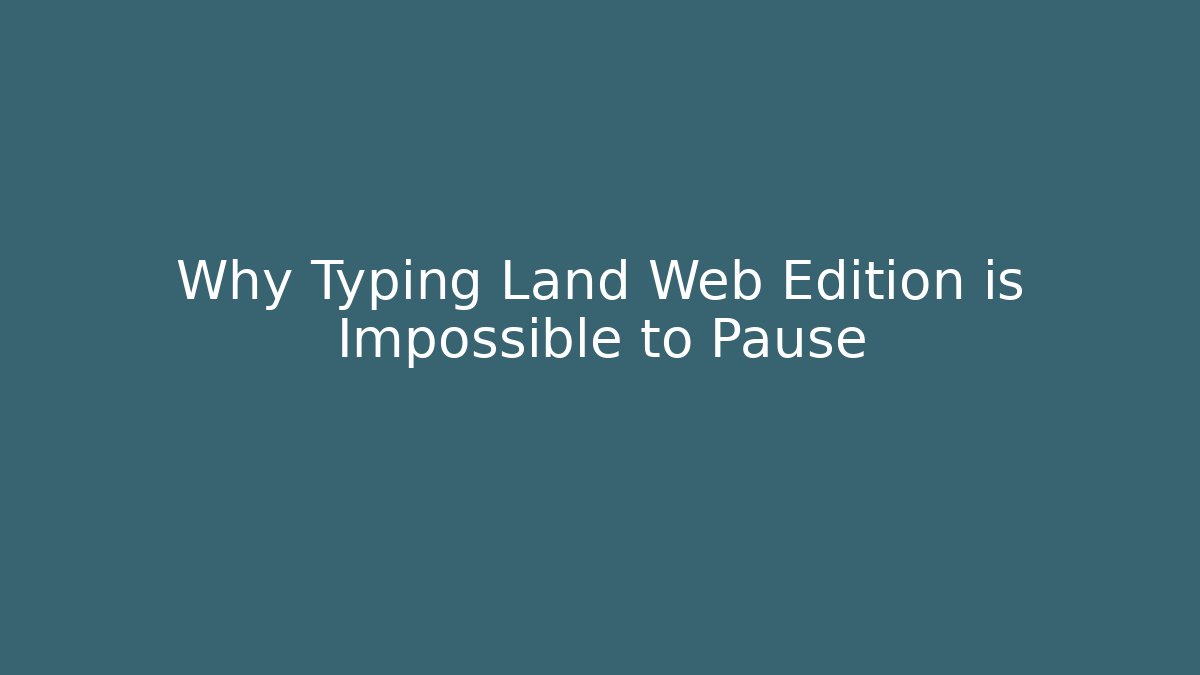 Why Typing Land Web Edition is Impossible to Pause - Andrea Zevedo