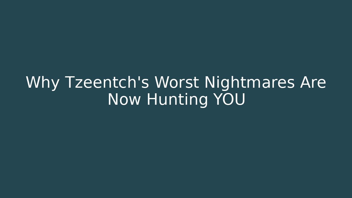 Why Tzeentch's Worst Nightmares Are Now Hunting YOU